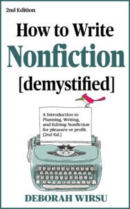 How to Write Nonfiction [demystified] - An Introduction to Planning, Writing, and Editing Nonfiction for pleasure or profit [2nd Edition] by Deborah Wirsu